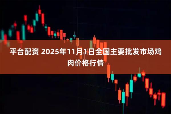 平台配资 2025年11月1日全国主要批发市场鸡肉价格行情